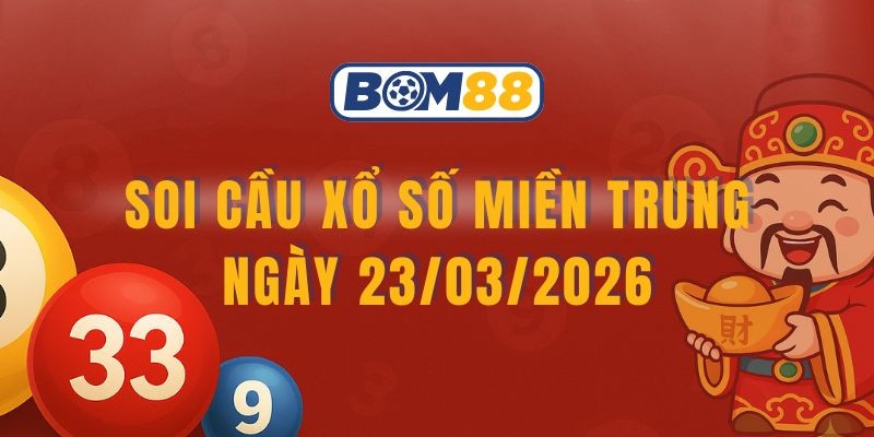 BOM88 Soi cầu XSMT ngày 23/03/2026 - Nắm nhịp lô đẹp cùng Bom88